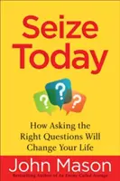 Wykorzystaj dzisiejszy dzień: Jak zadawanie właściwych pytań zmieni twoje życie - Seize Today: How Asking the Right Questions Will Change Your Life