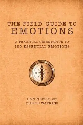 Przewodnik po emocjach: Praktyczny przewodnik po 150 podstawowych emocjach - The Field Guide to Emotions: A Practical Orientation to 150 Essential Emotions