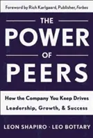 Potęga rówieśników: Jak towarzystwo, które utrzymujesz, napędza przywództwo, rozwój i sukces - Power of Peers: How the Company You Keep Drives Leadership, Growth, and Success