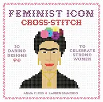 Feministyczna ikona haftu krzyżykowego: 30 odważnych wzorów na cześć silnych kobiet - Feminist Icon Cross-Stitch: 30 Daring Designs to Celebrate Strong Women