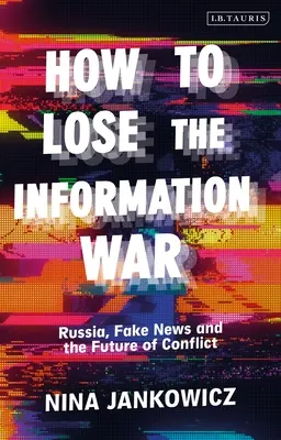 Jak przegrać wojnę informacyjną: Rosja, fałszywe wiadomości i przyszłość konfliktu - How to Lose the Information War: Russia, Fake News, and the Future of Conflict