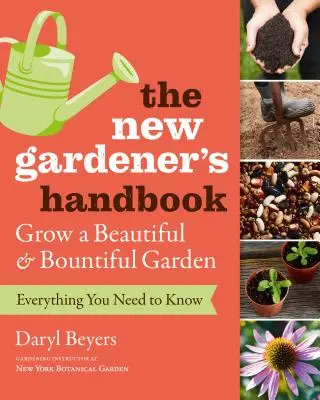 Podręcznik nowego ogrodnika: Wszystko, co musisz wiedzieć, aby wyhodować piękny i obfity ogród - The New Gardener's Handbook: Everything You Need to Know to Grow a Beautiful and Bountiful Garden