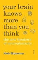 Twój mózg wie więcej niż myślisz - nowe granice neuroplastyczności - Your Brain Knows More Than You Think - the new frontiers of neuroplasticity