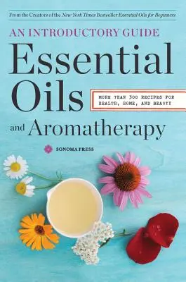 Olejki eteryczne i aromaterapia, przewodnik wprowadzający: Ponad 300 przepisów dla zdrowia, domu i urody - Essential Oils & Aromatherapy, an Introductory Guide: More Than 300 Recipes for Health, Home and Beauty