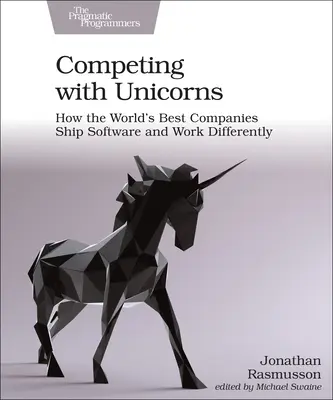 Konkurowanie z jednorożcami: Jak najlepsze firmy na świecie dostarczają oprogramowanie i pracują inaczej - Competing with Unicorns: How the World's Best Companies Ship Software and Work Differently