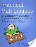 Praktyczna matematyka dla dzieci z zaburzeniami ze spektrum autyzmu i innymi opóźnieniami rozwojowymi - Practical Mathematics for Children with an Autism Spectrum Disorder and Other Developmental Delays