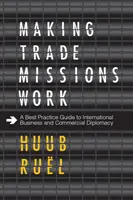 Making Trade Missions Work: Przewodnik po najlepszych praktykach międzynarodowej dyplomacji biznesowej i handlowej - Making Trade Missions Work: A Best Practice Guide to International Business and Commercial Diplomacy