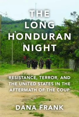 Długa honduraska noc: Opór, terror i Stany Zjednoczone w następstwie zamachu stanu - The Long Honduran Night: Resistance, Terror, and the United States in the Aftermath of the Coup