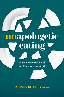 Unapologetic Eating: Pogódź się z jedzeniem i zmień swoje życie - Unapologetic Eating: Make Peace with Food and Transform Your Life