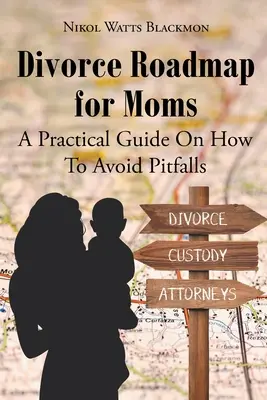 Mapa drogowa rozwodu dla mam: praktyczny przewodnik, jak uniknąć pułapek - Divorce Roadmap for Moms: A Practical Guide On How To Avoid Pitfalls