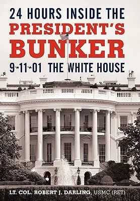 24 godziny w bunkrze prezydenta: 9-11-01: Biały Dom (Darling Usmc (Ret) Lt Col Robert J.) - 24 Hours Inside the President's Bunker: 9-11-01: The White House (Darling Usmc (Ret) Lt Col Robert J.)