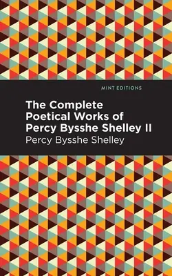 The Complete Poetical Works of Percy Bysshe Shelley (Dzieła poetyckie Percy'ego Bysshe Shelleya, tom II) - The Complete Poetical Works of Percy Bysshe Shelley Volume II