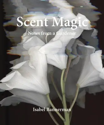 Magia zapachu: notatki ogrodnika - Scent Magic: Notes from a Gardener