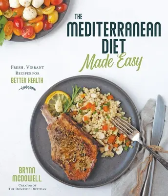 Łatwa dieta śródziemnomorska: świeże, żywe przepisy na lepsze zdrowie - The Mediterranean Diet Made Easy: Fresh, Vibrant Recipes for Better Health