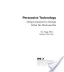 Technologia perswazyjna: Wykorzystanie komputerów do zmiany tego, co myślimy i robimy - Persuasive Technology: Using Computers to Change What We Think and Do