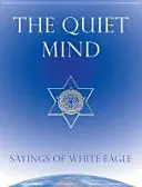 Spokojny umysł: powiedzenia Orła Białego - The Quiet Mind: Sayings of White Eagle