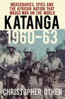 Katanga 1960-63: Najemnicy, szpiedzy i afrykański naród, który wypowiedział wojnę światu - Katanga 1960-63: Mercenaries, Spies and the African Nation That Waged War on the World