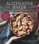 Alternatywny piekarz: Wymyślanie na nowo deserów z bezglutenowych zbóż i mąk - Alternative Baker: Reinventing Dessert with Gluten-Free Grains and Flours