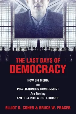 Ostatnie dni demokracji: jak wielkie media i żądny władzy rząd zmieniają Amerykę w dyktaturę - The Last Days of Democracy: How Big Media and Power-hungry Government Are Turning America into a Dictatorship