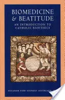 Biomedycyna i błogosławieństwo: Wprowadzenie do katolickiej bioetyki - Biomedicine and Beatitude: An Introduction to Catholic Bioethics