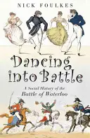 Taniec w bitwie - społeczna historia bitwy pod Waterloo - Dancing into Battle - A Social History of the Battle of Waterloo