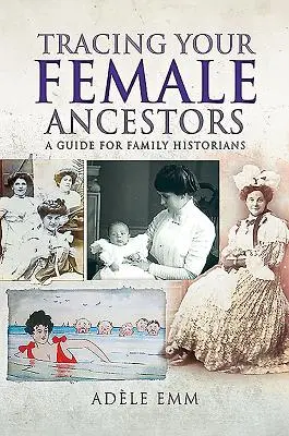 Śledzenie żeńskich przodków: Przewodnik dla historyków rodzinnych - Tracing Your Female Ancestors: A Guide for Family Historians