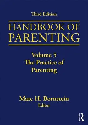 Podręcznik rodzicielstwa: Tom 5: Praktyka rodzicielstwa, wydanie trzecie - Handbook of Parenting: Volume 5: The Practice of Parenting, Third Edition