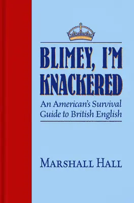 Blimey, I'm Knackered!: Przewodnik Amerykanina po brytyjskim angielskim - Blimey, I'm Knackered!: An American's Survival Guide to British English