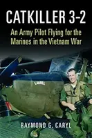 Catkiller 3-2: Pilot wojskowy latający dla marines podczas wojny w Wietnamie - Catkiller 3-2: An Army Pilot Flying for the Marines in the Vietnam War