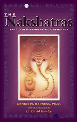 Nakszatry: Księżycowe rezydencje astrologii wedyjskiej - The Nakshatras: The Lunar Mansions of Vedic Astrology