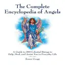 Kompletna encyklopedia aniołów: Przewodnik po 200 niebiańskich istotach, które pomagają, leczą i pomagają w życiu codziennym - The Complete Encyclopedia of Angels: A Guide to 200 Celestial Beings to Help, Heal, and Assist You in Everyday Life