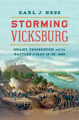 Szturm na Vicksburg: Grant, Pemberton i bitwy z 19-22 maja 1863 r. - Storming Vicksburg: Grant, Pemberton, and the Battles of May 19-22, 1863