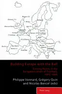 Budowanie Europy za pomocą piłki; Punkty zwrotne w europeizacji piłki nożnej, 1905-1995 - Building Europe with the Ball; Turning Points in the Europeanization of Football, 1905-1995