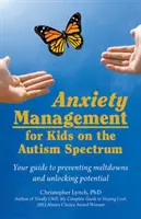 Zarządzanie lękiem u dzieci ze spektrum autyzmu: przewodnik po zapobieganiu załamaniom i uwalnianiu potencjału - Anxiety Management for Kids on the Autism Spectrum: Your Guide to Preventing Meltdowns and Unlocking Potential