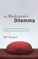 Dylemat medytującego: innowacyjne podejście do pokonywania przeszkód i ożywienia swojej praktyki - The Meditator's Dilemma: An Innovative Approach to Overcoming Obstacles and Revitalizing Your Practice