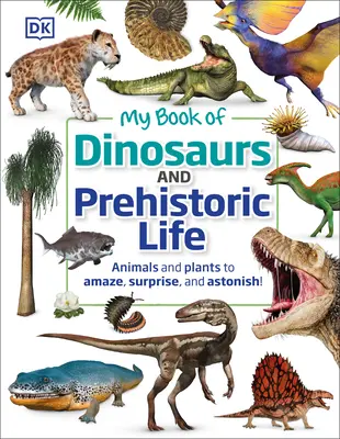 Moja księga dinozaurów i życia prehistorycznego: Zwierzęta i rośliny, które zadziwiają, zaskakują i zadziwiają! - My Book of Dinosaurs and Prehistoric Life: Animals and Plants to Amaze, Surprise, and Astonish!