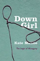 Down Girl: Logika mizoginii - Down Girl: The Logic of Misogyny