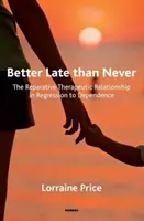 Lepiej późno niż wcale: Reparatywna relacja terapeutyczna w regresji do uzależnienia - Better Late Than Never: The Reparative Therapeutic Relationship in Regression to Dependence