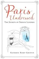 Paryż rozebrany - sekrety francuskiej bielizny - Paris Undressed - The Secrets of French Lingerie