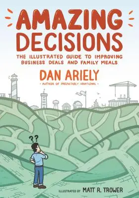 Niesamowite decyzje: Ilustrowany przewodnik po ulepszaniu transakcji biznesowych i rodzinnych posiłków - Amazing Decisions: The Illustrated Guide to Improving Business Deals and Family Meals