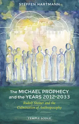 Proroctwo Michała i lata 2012-2033: Rudolf Steiner i kulminacja antropozofii - The Michael Prophecy and the Years 2012-2033: Rudolf Steiner and the Culmination of Anthroposophy