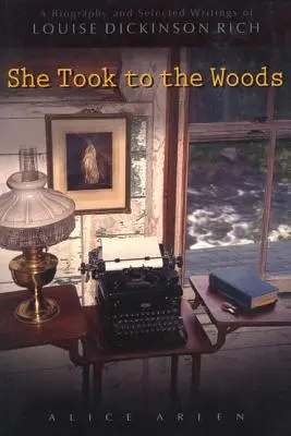 She Took to the Woods: Biografia i wybrane pisma Louise Dickinson Rich - She Took to the Woods: A Biography and Selected Writings of Louise Dickinson Rich