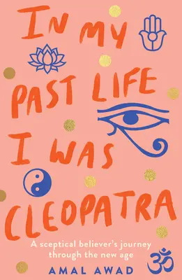 W poprzednim życiu byłam Kleopatrą: podróż sceptycznego wierzącego przez New Age - In My Past Life I Was Cleopatra: A Sceptical Believer's Journey Through the New Age