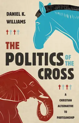 Polityka krzyża: Chrześcijańska alternatywa dla partyjniactwa - The Politics of the Cross: A Christian Alternative to Partisanship