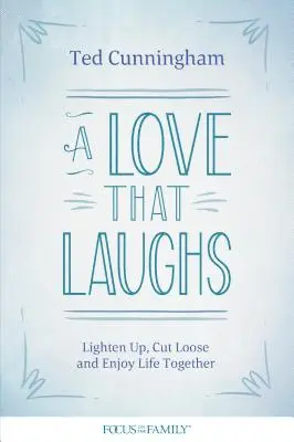 Miłość, która się śmieje: Rozchmurz się, wyluzuj i ciesz się wspólnym życiem - A Love That Laughs: Lighten Up, Cut Loose, and Enjoy Life Together