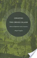 Tworzenie kreolskiej wyspy: Niewolnictwo na XVIII-wiecznym Mauritiusie - Creating the Creole Island: Slavery in Eighteenth-Century Mauritius