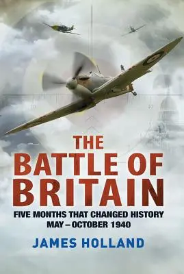 Bitwa o Anglię: Pięć miesięcy, które zmieniły historię; maj-październik 1940 r. - The Battle of Britain: Five Months That Changed History; May-October 1940