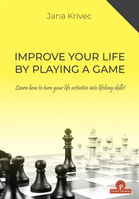 Popraw swoje życie, grając w grę: Dowiedz się, jak zmienić swoje czynności życiowe w umiejętności na całe życie - Improve Your Life by Playing a Game: Learn How to Turn Your Life Activities Into Lifelong Skills