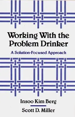 Praca z osobą pijącą problemowo: Podejście skoncentrowane na rozwiązaniach - Working with the Problem Drinker: A Solutionfocused Approach
