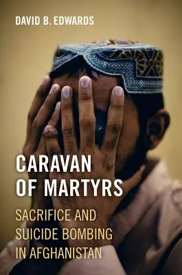 Karawana męczenników: Poświęcenie i samobójcze zamachy bombowe w Afganistanie - Caravan of Martyrs: Sacrifice and Suicide Bombing in Afghanistan